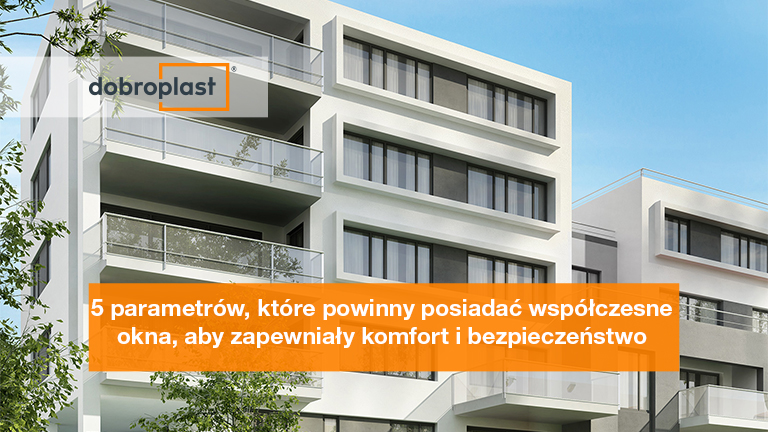 5 parametrów, które powinny posiadać współczesne okna, aby zapewniały komfort i bezpieczeństwo