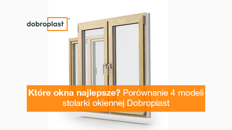 Które okna najlepsze? Porównanie modeli stolarki okiennej Dobroplast