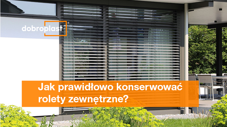 Jak prawidłowo konserwować rolety zewnętrzne?