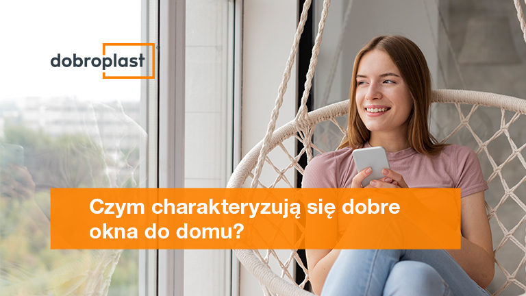 Czym charakteryzują się dobre okna do domu?