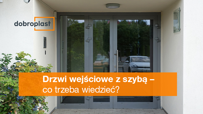 Drzwi wejściowe z szybą – co trzeba wiedzieć?