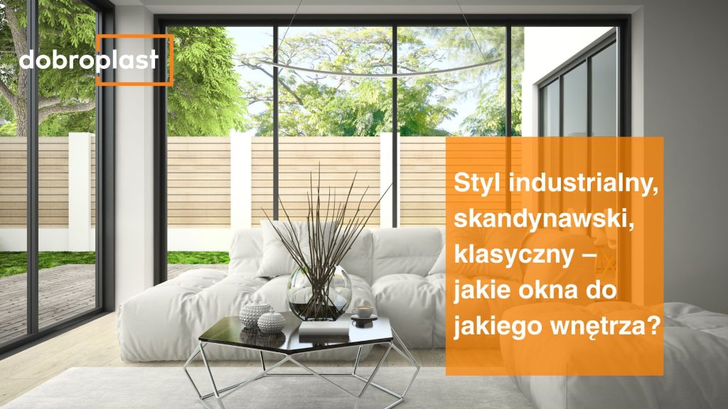 Styl industrialny, skandynawski, klasyczny – jakie okna do jakiego wnętrza?