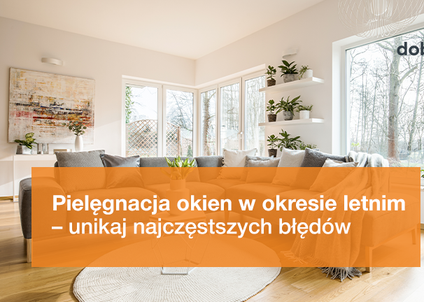 Pielęgnacja okien w okresie letnim – jakich błędów unikać?