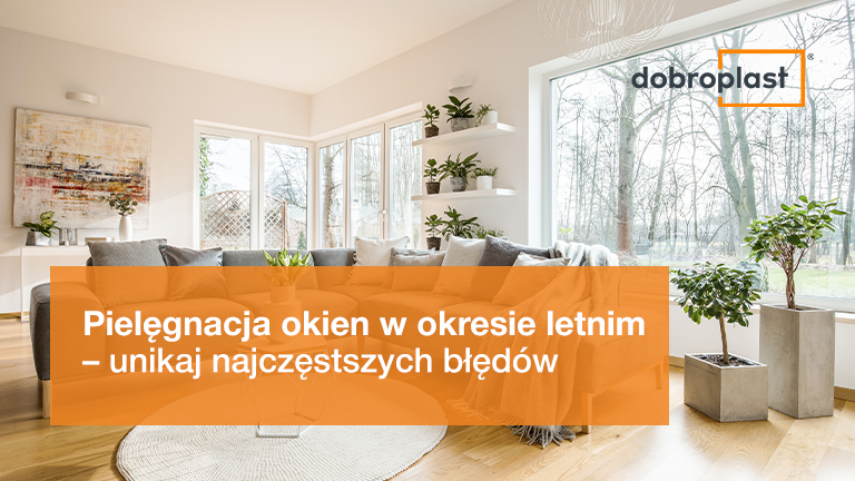 Pielęgnacja okien w okresie letnim – jakich błędów unikać?
