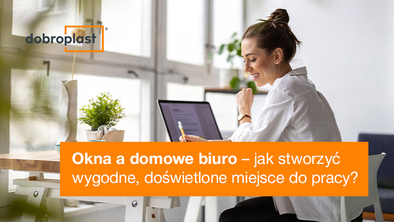 Okna a domowe biuro – jak stworzyć wygodne, doświetlone miejsce do pracy?