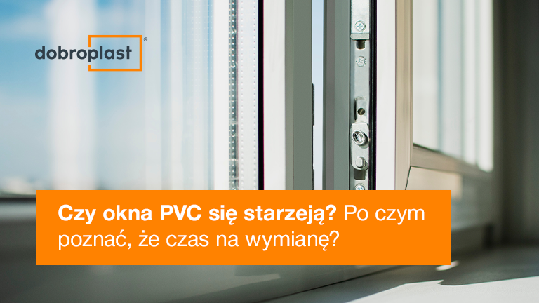 Czy okna PVC się starzeją? Po czym poznać, że czas na wymianę?