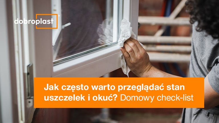 Jak często warto przeglądać stan uszczelek i okuć? Domowy check-list
