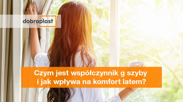 Czym jest współczynnik g szyby i jak wpływa na komfort latem