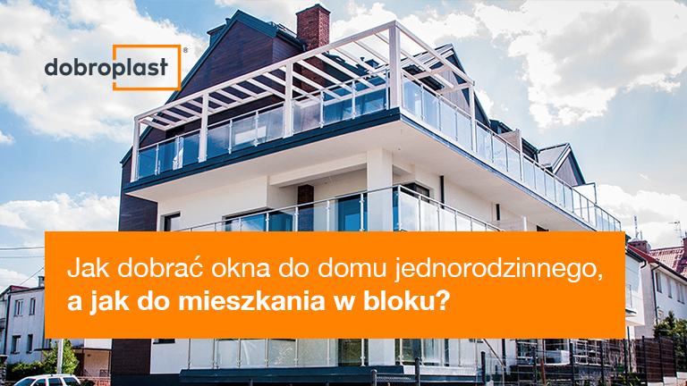 Jak dobrać okna do domu jednorodzinnego, a jak do mieszkania w bloku?