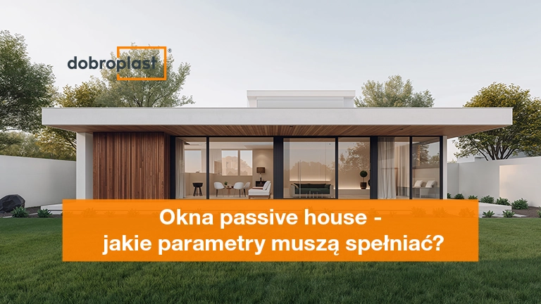 Okna passive house – jakie parametry muszą spełniać