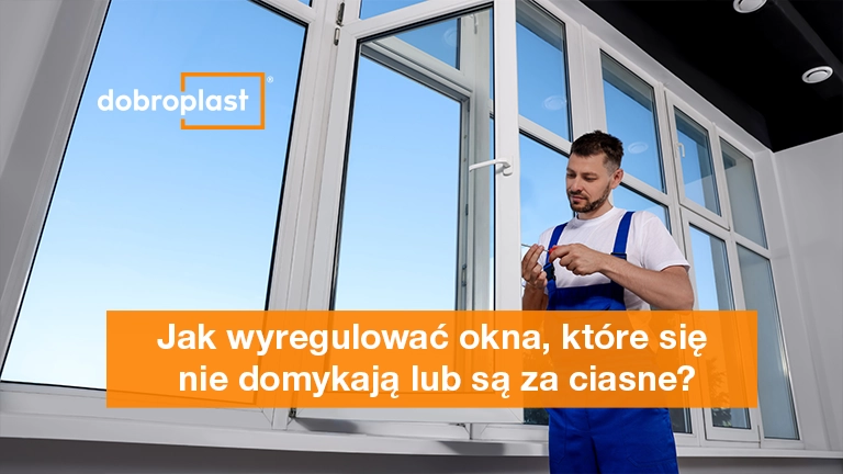 Jak wyregulować okna, które się nie domykają lub są za ciasne
