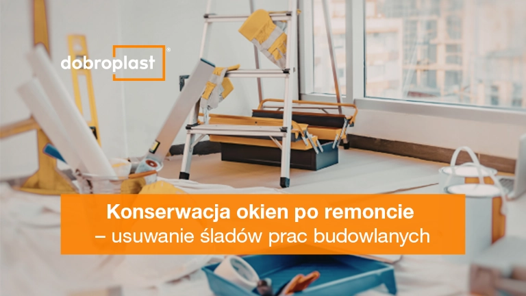 Konserwacja okien po remoncie – usuwanie śladów prac budowlanych