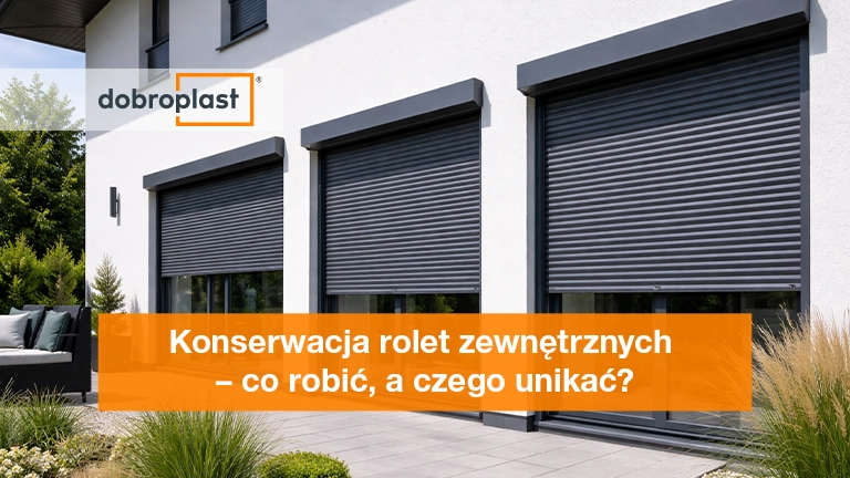 Konserwacja rolet zewnętrznych – co robić, a czego unikać