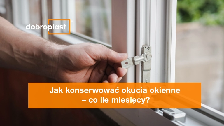 Jak konserwować okucia okienne – co ile miesięcy