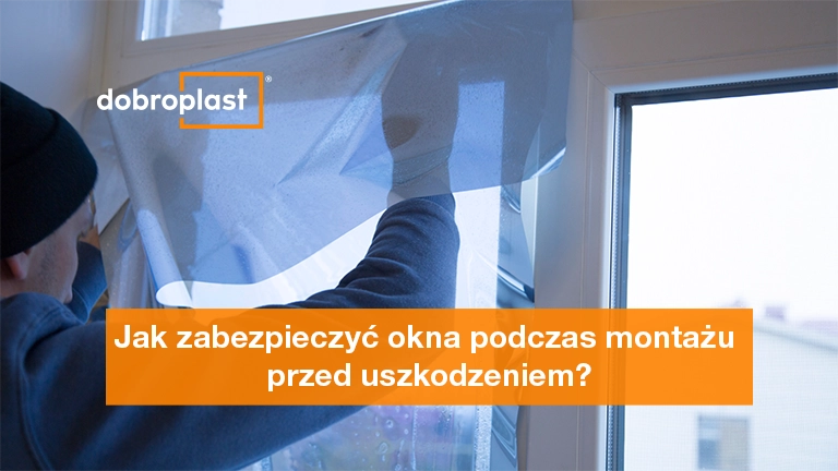 Jak zabezpieczyć okna podczas montażu przed uszkodzeniem