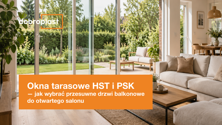 Okna tarasowe HST i PSK – jak wybrać przesuwne drzwi balkonowe do otwartego salonu 