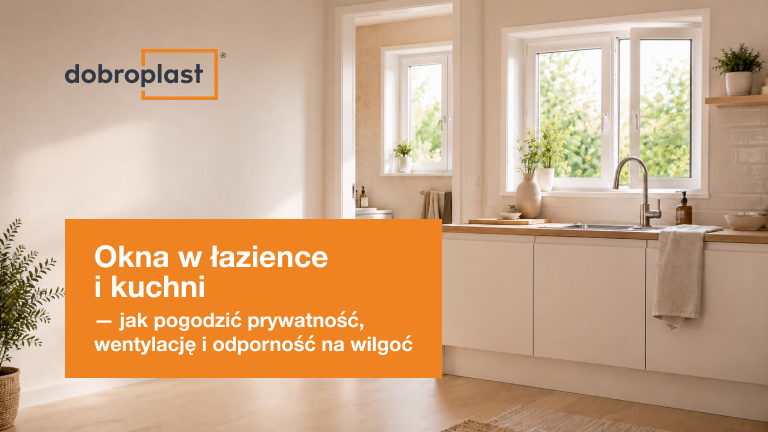 Okna w łazience i kuchni – jak pogodzić prywatność, wentylację i odporność na wilgoć