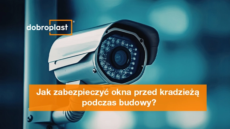 Jak zabezpieczyć okna przed kradzieżą podczas budowy