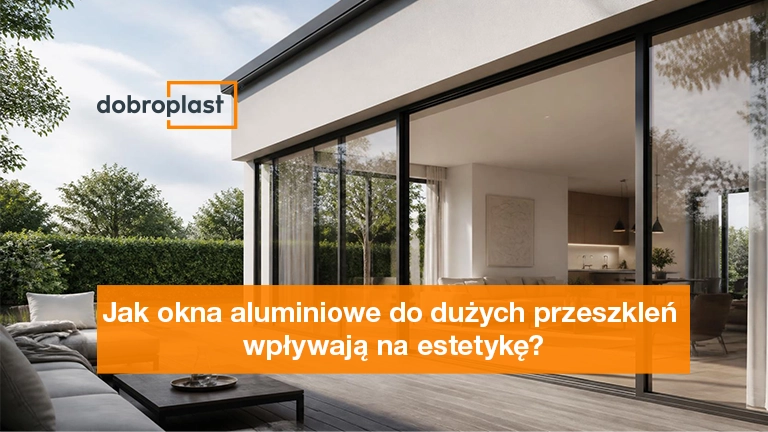 Jak okna aluminiowe do dużych przeszkleń wpływają na estetykę