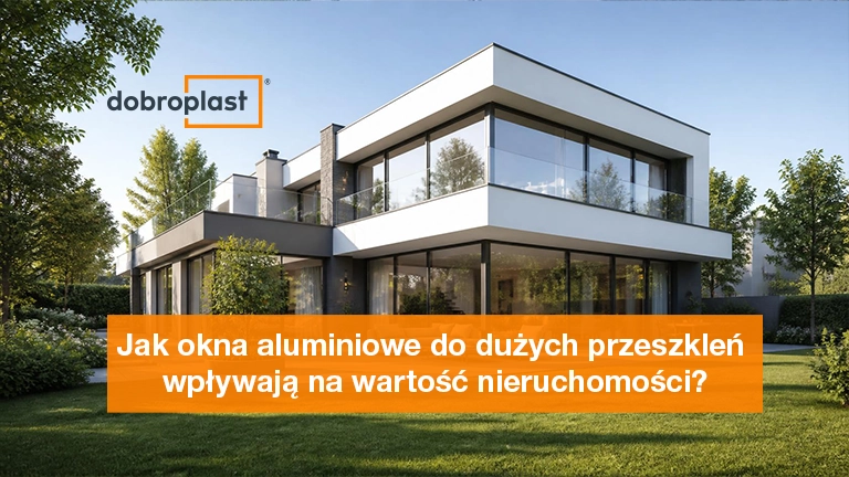 Jak okna aluminiowe do dużych przeszkleń wpływają na wartość nieruchomości