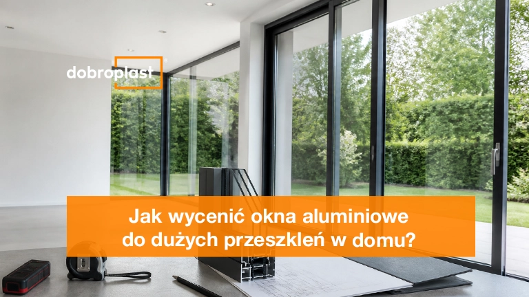 Jak wycenić okna aluminiowe do dużych przeszkleń w domu